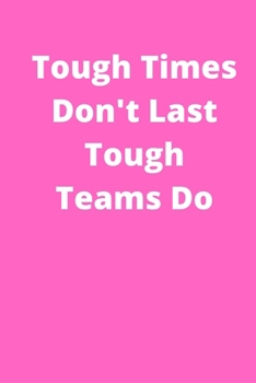 TOUGH TIMES DONT LAST TOUGH TEAMS DO - APPRECIATION GIFTS FOR EMPLOYEES - TEAM NOTEBOOK JOURNAL: Office Lined Blank Notebook Journal With A Funny Saying On The Outside