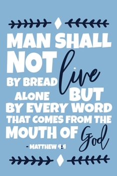 Man Shall Not Live By Bread Alone But By Every Word That Comes From The Mouth Of God - Matthew 4:4: Blank Lined Journal Notebook:Inspirational ... Gift Gratitude Prayer Journal For Women Men