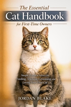 Paperback The Essential Cat Handbook for First-Time owners: Simple, Practical Advice for Feeding, Training, Grooming, and Loving Your First Cat Book