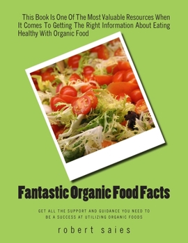 Paperback Fantastic Organic Food Facts: Get All The Support And Guidance You Need To Be A Success At Utilizing Organic Foods Book