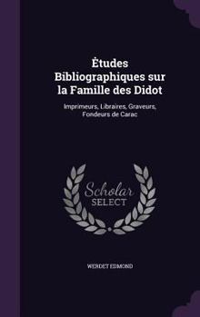 A0/00tudes Bibliographiques Sur La Famille Des Didot, Imprimeurs, Libraires, ... Etc., 1713-1864