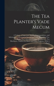 Hardcover The Tea Planter's Vade Mecum: A Volume of Important Articles, Correspondence, and Information of Permanent Interest and Value Regarding tea, tea Bli Book
