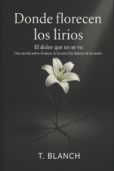 Paperback Donde florecen los lirios: El dolor que no se ve [Spanish] Book