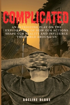 Paperback Complicated: An Intriguing Play on the Exploration of How our Actions Shape our Reality and Influence the World Around Us Book