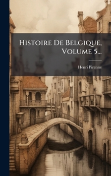 Histoire De Belgique, Volume 5... (French Edition)
