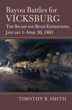 Hardcover Bayou Battles for Vicksburg: The Swamp and River Expeditions, January 1-April 30, 1863 Book