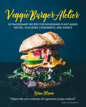 Hardcover Veggie Burger Atelier: Extraordinary Recipes for Nourishing Plant-Based Patties, Plus Buns, Condiments, and Sweets Book