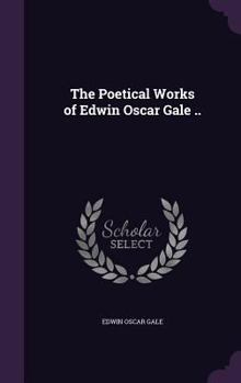 Hardcover The Poetical Works of Edwin Oscar Gale .. Book