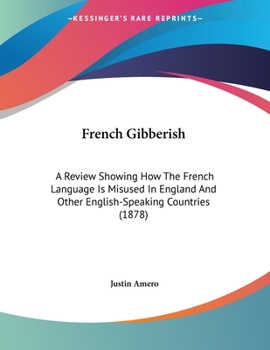 French Gibberish: A Review Showing How The French Language Is Misused In England And Other English-Speaking Countries