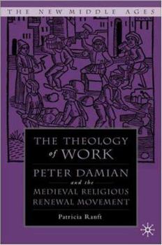 Hardcover Medieval Theology of Work: Peter Damian and the Medieval Religious Renewal Movement Book
