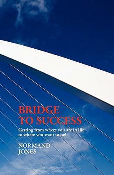 Paperback Bridge to Success: Getting from where you are in life to where you want to be! Book
