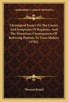 Paperback Chirurgical Essays On The Causes And Symptoms Of Ruptures, And The Pernicious Consequences Of Referring Patients To Truss Makers (1782) Book