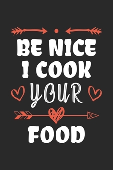 Paperback Be Nice I Cook Your Food: Funny Chef Notebook Journal Gift for Writing Diary, Perfect Cooking Lovers Gift for Women men, Cool Blank Lined Journa Book