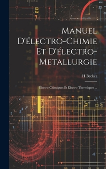 Manuel D'électro-Chimie Et D'électro-Metallurgie: Électro-Chimiques Et Électro-Thermiques ...