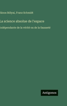 Hardcover La science absolue de l'espace: Indépendante de la vérité ou de la fausseté [French] Book