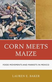 Hardcover Corn Meets Maize: Food Movements and Markets in Mexico Book