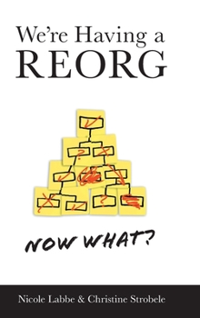 Hardcover We're Having a REORG - Now What?: Managing Through Turbulent Times at Work Book