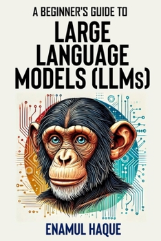 Paperback A Beginner's Guide to Large Language Models: Conversational AI for Non-Technical Enthusiasts Book