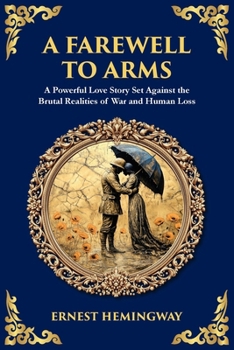 A Farewell to Arms: A Powerful Love Story Set Against the Brutal Realities of War and Human Loss (Library of Alexandria)