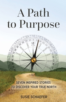 Paperback A Path to Purpose: Seven Inspired Stories to Discover Your True North Book