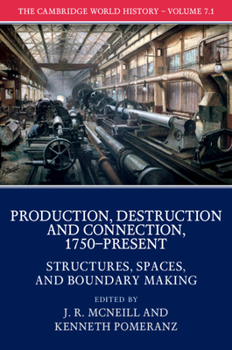 The Cambridge World History: Volume 7, Production, Destruction, and Connection, 1750–Present, Part 1, Structures, Spaces, and Boundary Making - Book  of the Cambridge World History