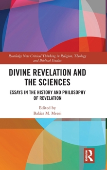 Divine Revelation and the Sciences: Essays in the History and Philosophy of Revelation (Routledge New Critical Thinking in Religion, Theology and Biblical Studies)