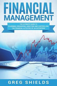 Paperback Financial Management: The Ultimate Guide to Planning, Organizing, Directing, and Controlling the Financial Activities of an Enterprise Book