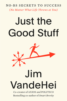 Hardcover Just the Good Stuff: No-Bs Secrets to Success (No Matter What Life Throws at You) Book