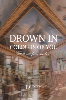 Drown In Colours Of You: When we first met…