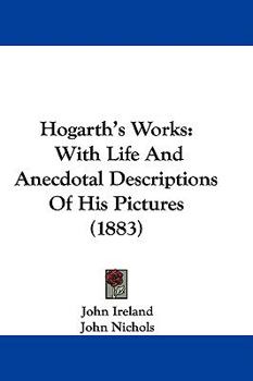 Hardcover Hogarth's Works: With Life And Anecdotal Descriptions Of His Pictures (1883) Book