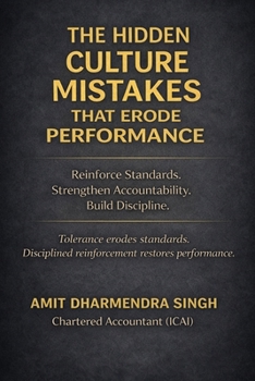 The Hidden Culture Mistakes That Erode Performance: Reinforce Standards. Strengthen Accountability. Build Discipline. (The Hidden Business Mistakes Series)