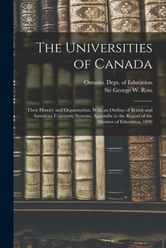 Paperback The Universities of Canada; Their History and Organization. With an Outline of British and American University Systems. Appendix to the Report of the Book