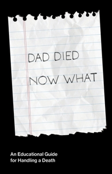 Paperback Dad Died Now What: An Educational Guide for Handling the Death of a Parent Book