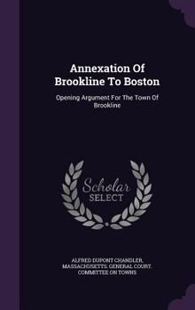 Hardcover Annexation Of Brookline To Boston: Opening Argument For The Town Of Brookline Book
