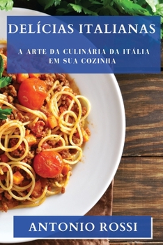 Paperback Delícias Italianas: A Arte da Culinária da Itália em sua Cozinha [Portuguese] Book