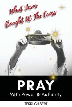 Paperback What Jesus Bought at the Cross: Pray with Power and Authority Book
