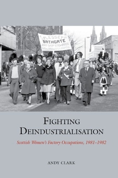 Hardcover Fighting Deindustrialisation: Scottish Women's Factory Occupations, 1981-1982 Book