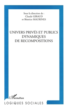 UNIVERS PRIVé ET PUBLIC DYNAMIQUES DE RECOMPOSITIONS (Logiques Sociales) (French Edition)