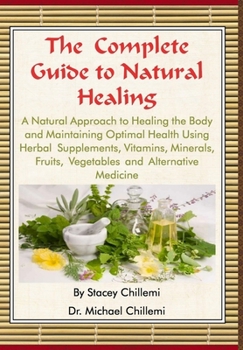 Hardcover The Complete Guide to Natural Healing: A Natural Approach to Healing the Body and Maintaining Optimal Health Using Herbal Supplements, Vitamins, Miner Book