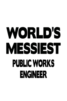 Paperback World's Messiest Public Works Engineer: Funny Public Works Engineer Notebook, Journal Gift, Diary, Doodle Gift or Notebook 6 x 9 Compact Size- 109 Bla Book