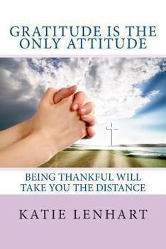 Paperback Gratitude is the Only Attitude: Being Thankful Will Take You the Distance Book