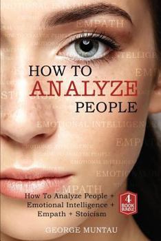 Paperback How To Analyze People: A Complete Guide on How To Analyze People, Emotional Intelligence, Empath and Stoicism: Body Language, Emotions, Philo Book