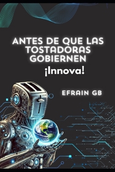 Paperback Antes de que las Tostadoras Gobiernen: ¡Innova! [Spanish] Book