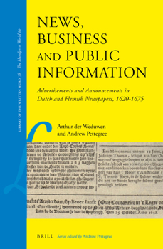 Hardcover News, Business and Public Information: Advertisements and Announcements in Dutch and Flemish Newspapers, 1620-1675 Book