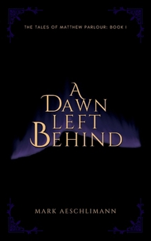 A Dawn Left Behind (The Tales of Matthew Parlour)