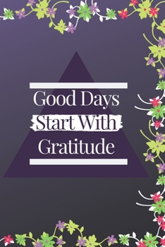Good Days Start with Gratitude Journal : Guide to Cultivate an Attitude of Gratitude and Achieving Your Goals (120Pages) (Daily Habit Journals)