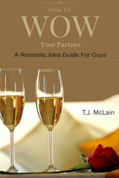 How to WOW Your Partner: A Romantic Idea Guide For Men