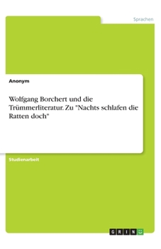 Wolfgang Borchert und die Trümmerliteratur. Zu "Nachts schlafen die Ratten doch" (German Edition)