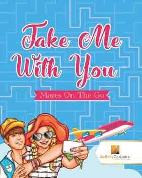 Paperback Take Me With You: Mazes On The Go Book