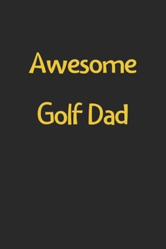 Awesome Golf Dad: Lined Journal, 120 Pages, 6 x 9, Funny Golf Gift Idea, Black Matte Finish (Awesome Golf Dad Journal)